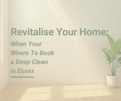 Revitalise Your Home: When to Book a Deep Clean in Essex
