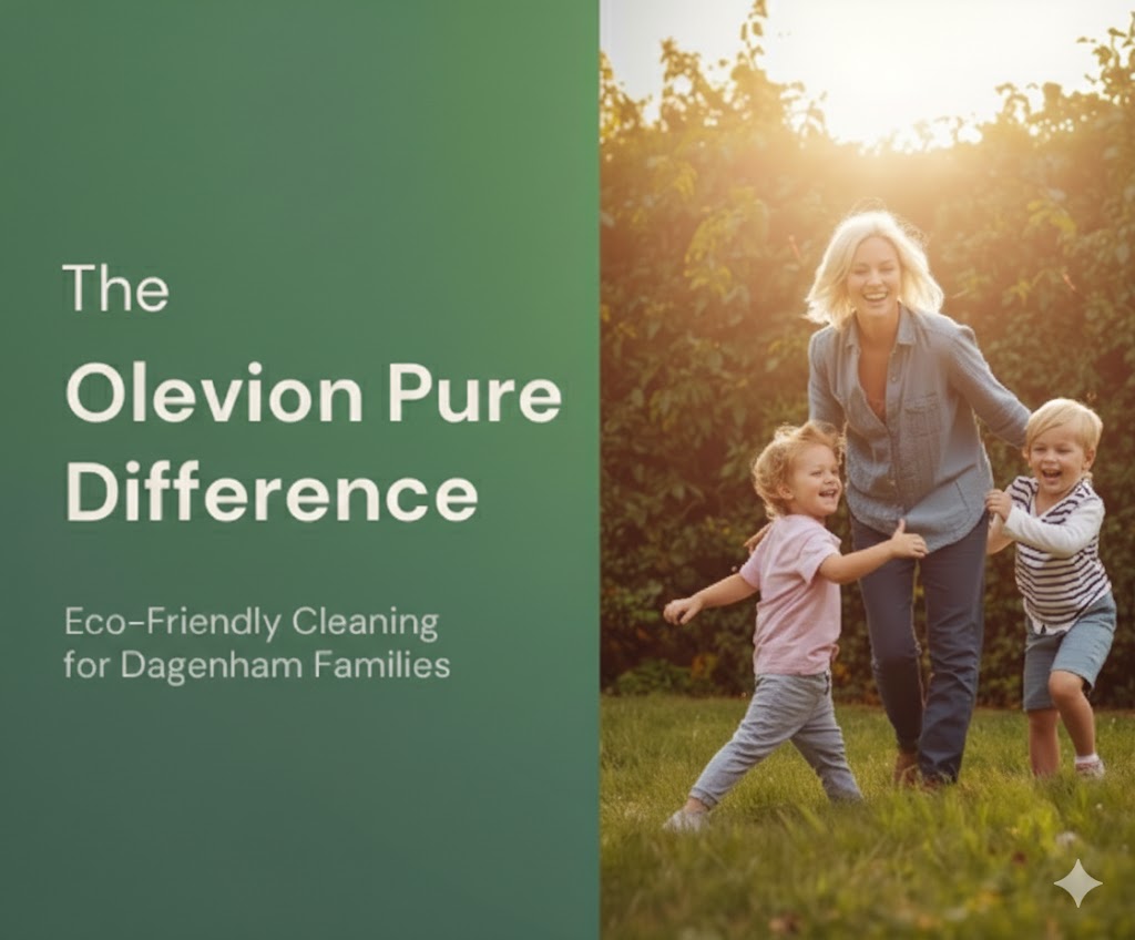 The Olevion Pure Difference: Eco-Friendly Cleaning for Dagenham Families